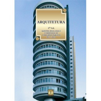 ARQUITETURA  - Questões Resolvidas e Comentadas de Concursos (2011-2012) - 3º VOLUME